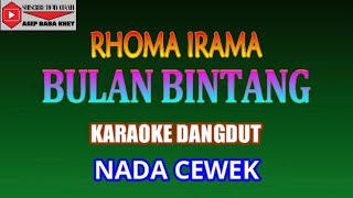 KARAOKE DANGDUT BULAN BINTANG - RHOMA IRAMA (COVER) NADA CEWEK