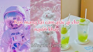 🌸 Bạn mang lại cảm giác gì cho người khác 😋 | Minnie Tarot