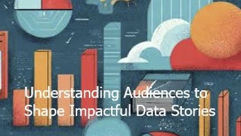 Understanding Audiences to Shape Impactful Data Stories (a Global Network Webinar)