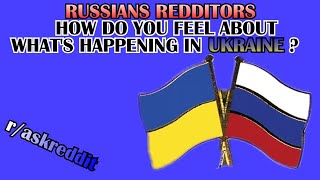 Russian Redditors, how do you feel about what’s happening in Ukraine right now? (r/AskReddit)