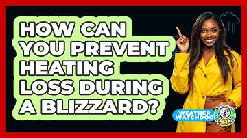 How Can You Prevent Heating Loss During A Blizzard? - Weather Watchdog