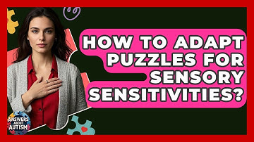 How To Adapt Puzzles For Sensory Sensitivities? - Answers About Autism