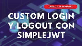 40.- Curso DJANGO REST | CUSTOM Login y Logout con SIMPLEJWT