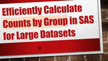 Efficiently Calculate Counts by Group in SAS for Large Datasets