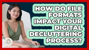 How Do File Formats Impact Your Digital Decluttering Process? - Minimalist Home Life