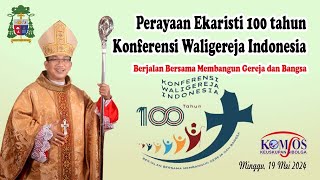 PERAYAAN EKARISTI 100 TAHUN KONFERENSI WALIGEREJA INDONESIA |MINGGU, 19 MEI 2024|