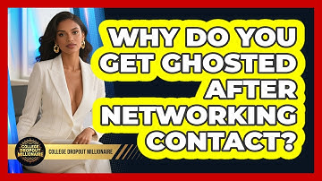 Why Do You Get Ghosted After Networking Contact? - College Dropout Millionaire