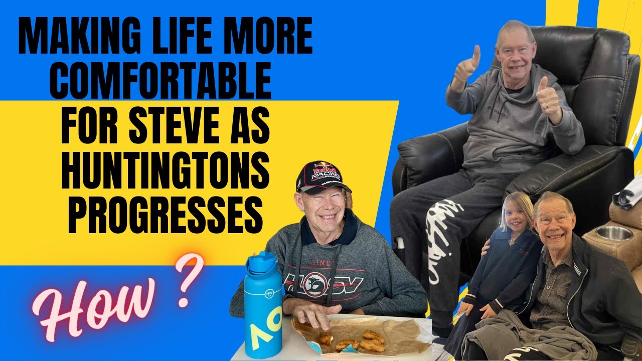 MAKING LIFE MORE COMFORTABLE FOR STEVE AS HUNTINGTONS PROGRESSES