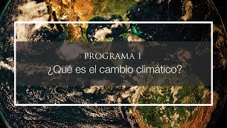 Programa 1 - ¿Qué es el cambio climático?