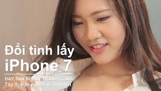 Đổi tình lấy Iphone 7 - Bạn nghèo vì bạn hèn (Tập 1) - ĐẬP TAN BÍ MẬT THÀNH CÔNG