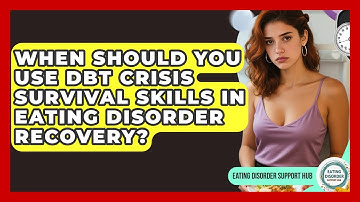 When Should You Use DBT Crisis Survival Skills In Eating Disorder Recovery?