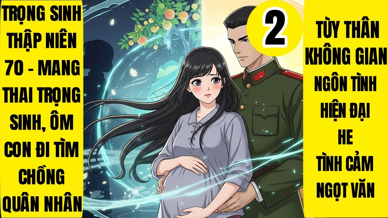 Tập 2: Trọng Sinh Thập Niên 70 - Mang Thai Trọng Sinh, Ôm Con Đi Tìm Chồng Quân Nhân, Niên Đại Văn