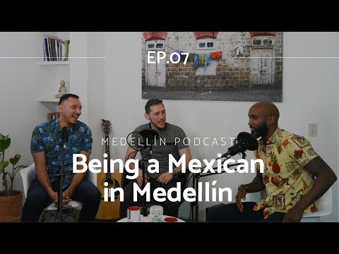 Being a Mexican in Medellin - Medellin Podcast Ep. 07