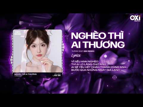 Nghèo Thì Ai Thương Remix (Bản SIU PEAK) - Thành Đạt x OXI - Vì Nếu Anh Nghèo Thì Ai Lo Lắng Cho Anh