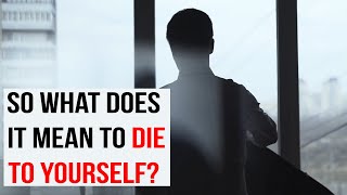 So what does it mean to Die To Yourself?