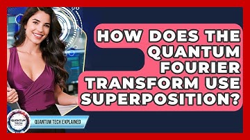How Does The Quantum Fourier Transform Use Superposition? - Quantum Tech Explained