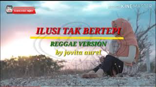 ILUSI TAK BERTEPI - By Jovita Aurel REGGAE VERSION LIRIK