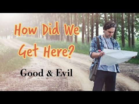 How Did We Get Here? - Good & Evil