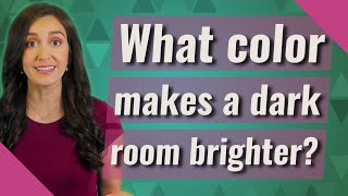 What color makes a dark room brighter