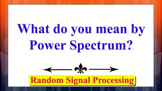 What is Power Spectrum | Random Signal Processing | Random Processes | Signal Processing