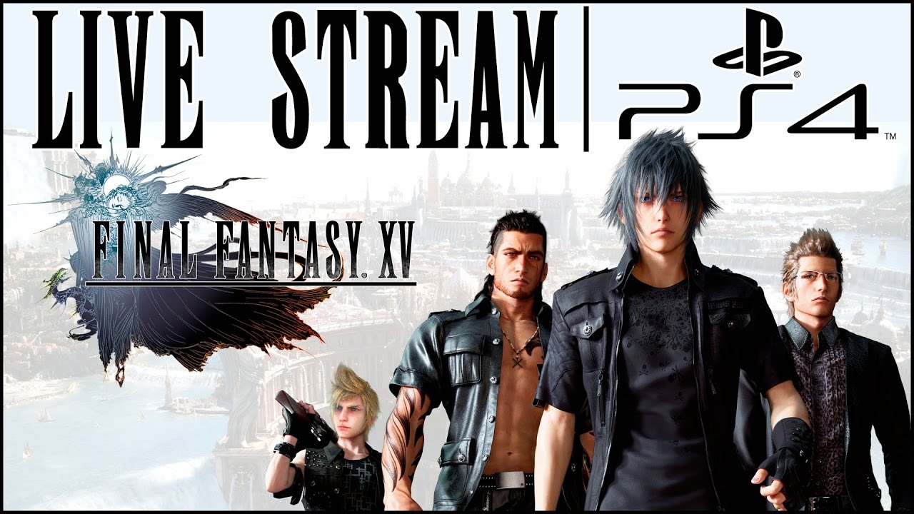 Final Fantasy XV | PS4 Live Stream | By Fuzzfinger
