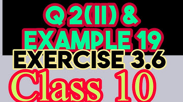 Q2(ii),Exercise 3.6 & Example 19, Chapter 3, Class 10