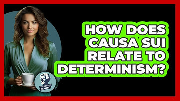 How Does Causa Sui Relate To Determinism? - Philosophy Beyond