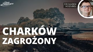 Charków zagrożony. Rosjanie w inicjatywie | dr Marek Kozubel