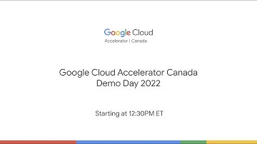 Google Cloud Accelerator Canada - Demo Day 2022