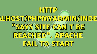 http://localhost/phpmyadmin/index.php "Says site can t be reached". Apache fail to start