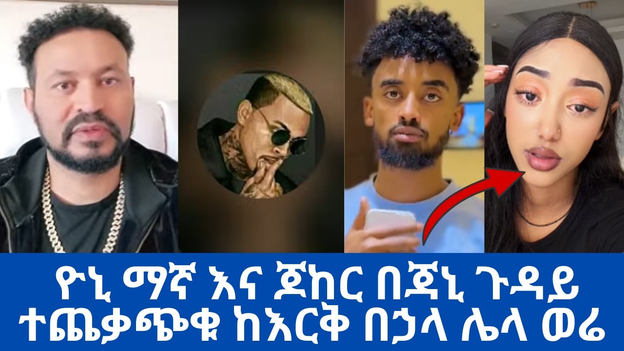 ዮኒ ማኛ እና ጆከር በጃኒ ጉዳይ ተጨቃጭቁ ከእርቅ በኃላ ሌላ ወሬ |  Yonimagna  | adonay | janiy | john Daniel |  yoni