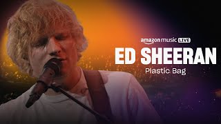 Ed Sheeran - Plastic Bag (Amazon Music Live)