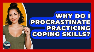 Why Do I Procrastinate Practicing Coping Skills? - Second Chance Journey