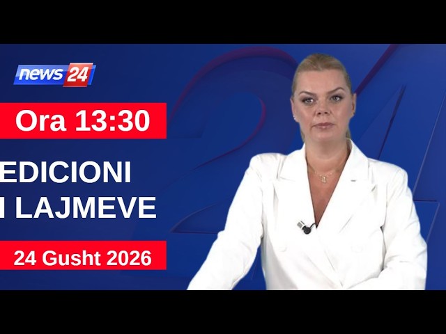 24 Gusht 2026 Edicioni i Lajmeve në News24 në studio Nisida Tufa (Ora 13:30)