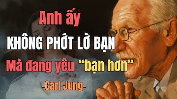 Anh ấy không hề phớt lờ bạn, anh ấy đang ngày càng yêu bạn hơn! | Carl Jung