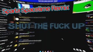 [Hellothe414] SHUT THE #### UP! - Sparta Spacetime Remix [With other sources]