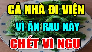 BS Cảnh Báo: Mùa Hè CẤM ĂN 6 Loại Rau Này Kẻo PHÁ NÁT GAN THẬN, Rước Ung Thư Có Ngày CHẾTT ĐỘT TỬ