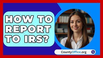 How To Report To IRS? - CountyOffice.org