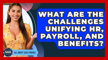 What Are The Challenges Unifying HR, Payroll, And Benefits? - All About SaaS Finance