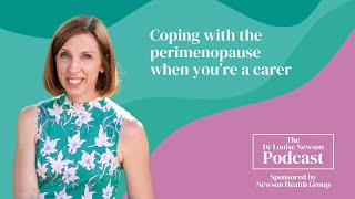 Coping with the perimenopause when you’re a carer | The Dr Louise Newson Podcast