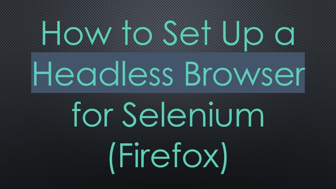How to Set Up a Headless Browser for Selenium (Firefox)