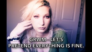 LETS PRETEND EVERYTHINGS OK - GRWM @anasrantsnbeauty