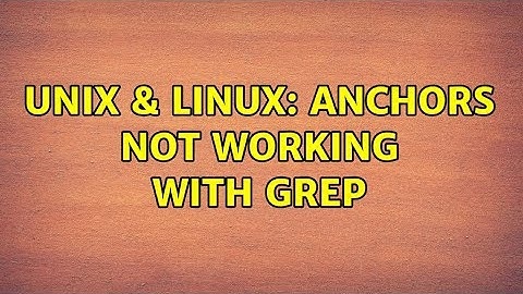 Unix & Linux: Anchors not working with grep