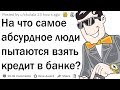 Банкиры, на что абсурдное люди пытались взять кредит?