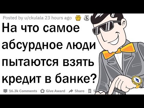 Банкиры, на что абсурдное люди пытались взять кредит?