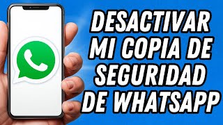 Como desactivar mi copia de seguridad de Whatsapp (TUTORIAL COMPLETO)