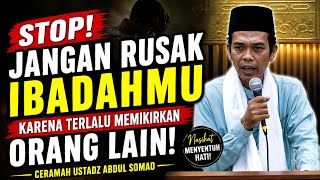 Don't Let Your Worship Be Ruined by Obsessing Over Others | Lecture by Ustadz Abdul Somad