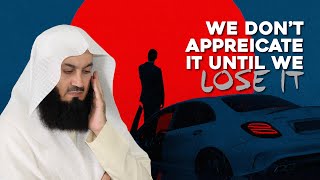 We Don't Appreciate It Until We Lose It | Mufti Menk