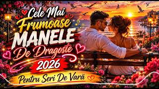 💞 Cele Mai Frumoase Manele De Dragoste 2026 🌅 Pentru Seri De Vară