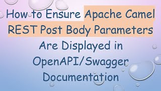How to Ensure Apache Camel REST Post Body Parameters Are Displayed in OpenAPI/Swagger Documentation